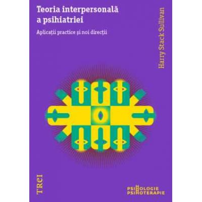 Teoria interpersonală a psihiatriei. Aplicații practice și noi direcții Teoria interpersonală a psihiatriei. Aplicații practice și noi direcții