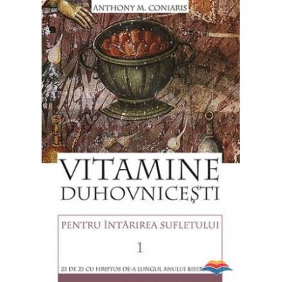 Vitamine duhovnicesti pentru intarirea sufletului. Zi de zi cu Hristos de-a lungul anului bisericesc. vol. 1 Vitamine duhovnicesti pentru intarirea sufletului. Zi de zi cu Hristos de-a lungul anului bisericesc. vol. 1