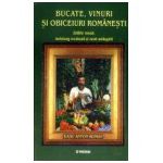 Bucate, vinuri si obiceiuri romanesti. Editie noua, indelung revazuta si mult adaugita