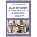 Viata cotidiana la Curtea Regala a Romaniei 1914-1947