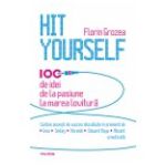 Hit Yourself. 100 de idei de la pasiune la marea lovitura