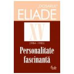 Dosarul Eliade XV (1984-1985). Personalitate fasinantă