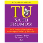 Tu. Să fii frumos! Ghid de funcţionare pentru frumuseţe interioară şi exterioară