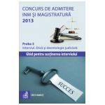 Concurs de admitere la INM si Magistratura 2013. Proba 3. Interviul. Etică şi deontologie judiciară