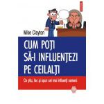 Cum poti sa-i influentezi pe ceilalti: Ce stiu, fac si spun cei mai influenti oameni