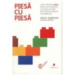 Piesa cu piesa. Cum a rescris LEGO regulile inovatiei si cum a cucerit industria globala a jucariilor