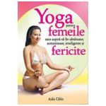 Yoga pentru femeile care aspira sa fie sanatoase, armonioase, inteligente si fericite