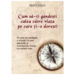 Cum să-ţi gândeşti calea către viaţa pe care o doreşti