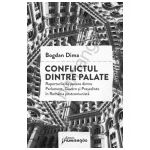 Conflictul dintre palate. Raporturile de putere dintre Parlament, Guvern si Presedinte in Romania postcomunista