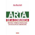 Arta de a comunica. Metode, forme si psihologia situatiilor de comunicare