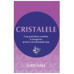 Cristalele Cum poţi folosi cristalele şi energia lor pentru a-ţi îmbunătăţi viaţa