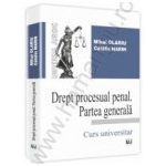 Drept procesual penal. Partea generala. Curs universitar