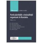 Particularitatile criminalitatii organizate in Romania. Editia a 2-a