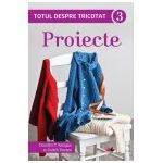 Totul despre tricotat. Proiecte (vol. 3)