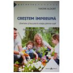 Crestem impreuna. Libertate si bucurie in relatia parinte-copil