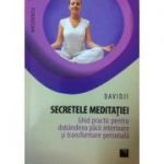 Secretele meditaţiei. Ghid practic pentru dobândirea păcii interioare şi transformare personală