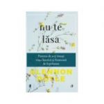 Nu te lăsa - Puterea de a-ți însuși viața haotică și frumoasă de luptătoare