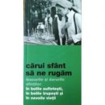 Carui sfant sa ne rugam. Leacurile si darurile sfintilor in bolile sufletesti, in bolile trupesti si in nevoile vietii