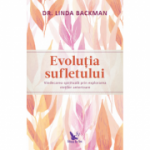 Evoluția sufletului. Vindecarea spirituală prin explorarea vieților anterioare - Dr. Linda Backman