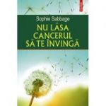 Nu lăsa cancerul să te învingă - Sophie Sabbage