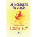 Ai încredere în viață! - Louise Hay