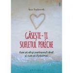 Găsește-ți sufletul pereche. Cum să alegi partenerul ideal și cum să îl păstrezi