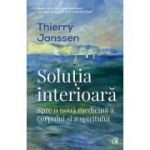 Soluţia interioară - spre o nouă medicină a corpului şi a spiritului