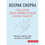 Cele şapte legi spirituale pentru părinţi - îndrumă-ţi copii pe calea succesului şi a împlinirii