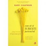 Cum să-ți iubești partenerul atunci când vrei să-l părăsești - Gary Chapman