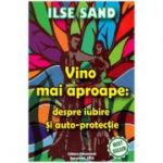 Vino mai aproape: despre iubire si auto-protectie - Ilse Sand