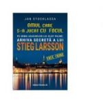 Omul care s-a jucat cu focul. Pe urmele asasinilor lui Olof Palme. Arhiva secreta a lui Stieg Larsson - Jan Stocklassa