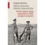 Istorii nescrise, infamii neprescrise
Amintiri despre război, captivitatea în URSS și viața în comunism