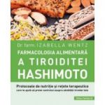 Farmacologia alimentară a tiroiditei Hashimoto - protocoale de nutriţie şi reţete terapeutice care te ajută sa preiei controlul asupra sănătaţii tiroidei tale