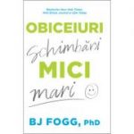 Obiceiuri mici, schimbări mari - BJ Fogg