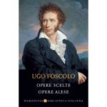 Opere scelte / Opere alese - Ugo Foscolo