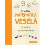 Matematica veselă. Caiet de jocuri logico-matematice (5 ani +)