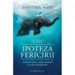 Ipoteza fericirii. Armonia dintre știința modernă și vechea înțelepciune - Jonathan Haidt