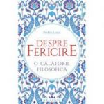 Despre fericire. O calatorie filosofica - Frederic Lenoir