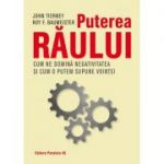 Puterea răului. Cum ne domină efectul negativității și cum îl putem supune voinței noastre