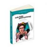 Frida Kahlo pentru pasionati - 60 de pilule de inspiratie ca sa-ti traiesti viata în felul tau