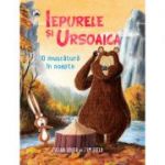 IEPURELE SI URSOAICA – O MUSCATURA IN NOAPTE