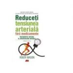 Reduceti tensiunea arteriala fara medicamente. Tratamentul natural al hipertensiunii arteriale - Roger Mason