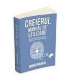 Creierul - Manual de utilizare: ghid simplificat pentru cea mai complexa masinarie din lume