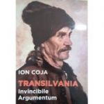 Transilvania Invincibile Argumentum - Ion Coja