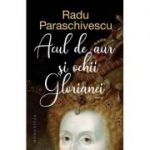 Acul de aur și ochii Glorianei - Radu Paraschivescu