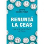 Renunță la ceas. Cum să fii mai productiv fără stres