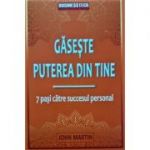 Gaseste puterea din tine. 7 pasi catre succesul personal - John Martin