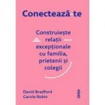 Conectează-te. Construiește relații excepționale cu familia, prietenii și colegii