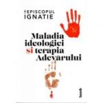 Maladia ideologiei şi terapia Adevărului -  Ignatie al Huşilor, episcop