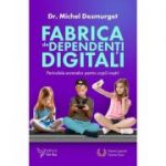 Fabrica de dependenți digitali - Dr. Michel Desmurget